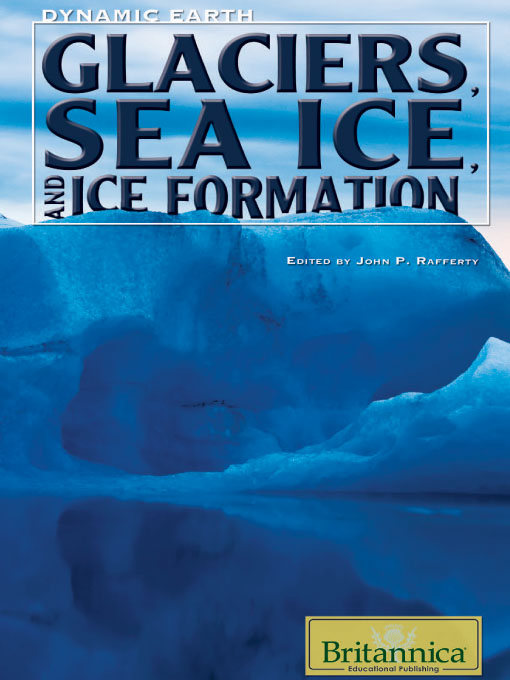 Title details for Glaciers, Sea Ice, and Ice Formation by Britannica Educational Publishing - Available